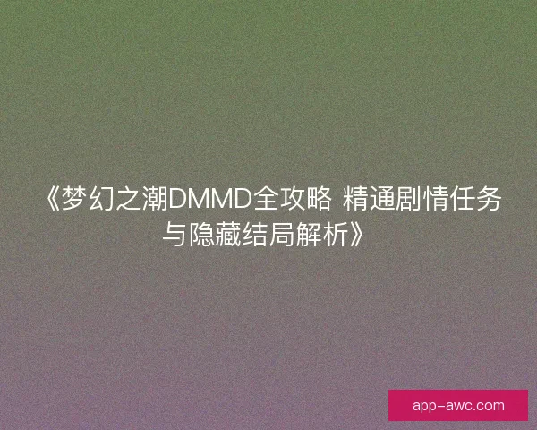 《梦幻之潮DMMD全攻略 精通剧情任务与隐藏结局解析》